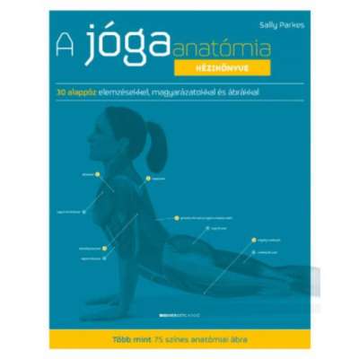 A jógaanatómia kézikönyve - 30 alappóz elemzésekkel, magyarázatokkal ás ábrákkal (új kiadás)