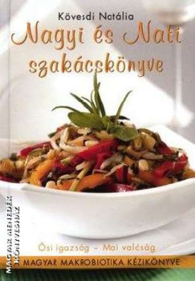 *NAGYI ÉS NATI SZAKÁCSKÖNYVE /A MAGYAR MAKROBIOTIKA KÉZIKÖNYVE