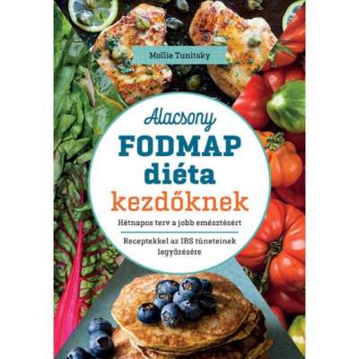 Alacsony FODMAP diéta kezdőknek - Hétnapos terv a jobb emésztésért - Receptekkel az IBS tüneteinek legyőzésére