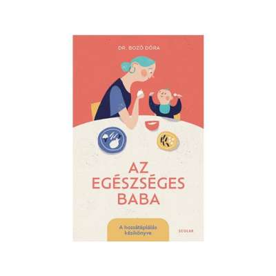 Az egészséges baba - A hozzátáplálás kézikönyve