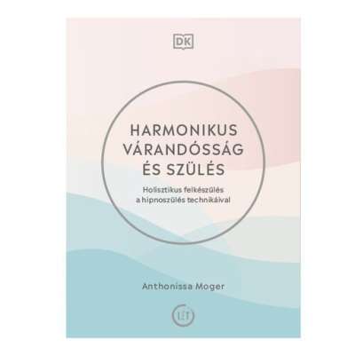 Harmonikus várandósság és szülés - Holisztikus felkészülés a hipnoszülés technikáival