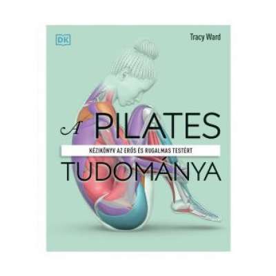 A pilates tudománya - Kézikönyv az erős és rugalmas testért (2. kiadás)