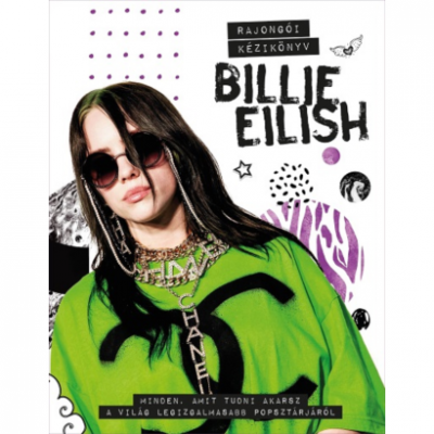 Billie Eilish rajongói kézikönyv - Minden, amit tudni akarsz a világ legizgalmasabb popsztárjáról