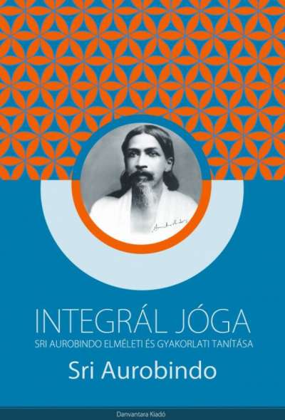 Sri Aurobindo - Integrál jóga