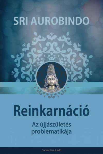 Sri Aurobindo - Reinkarnáció, Az újjászületés problematikája