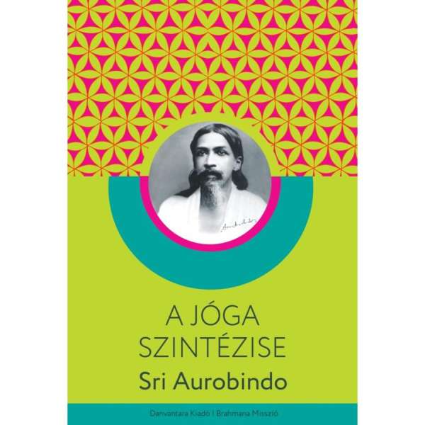 Sri Aurobindo - A jóga szintézise | jógakönyv, jógafilozófia