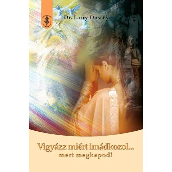 Dr. Larry Dossey - Vigyázz miért imádkozol...