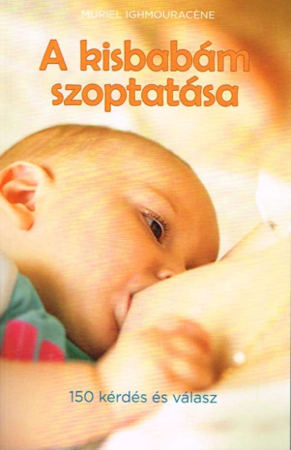 A kisbabám szoptatása /150 kérdés és válasz