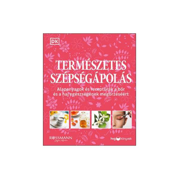 Természetes szépségápolás - Alapanyagok és receptúrák a bőr és a haj egészségének megőrzéséért