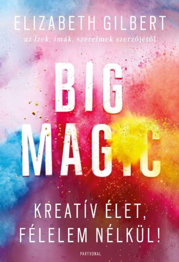 Big Magic /Kreatív élet, félelem nélkül!