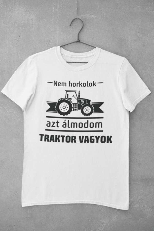 Nem horkolok, azt álmodom traktor vagyok fehér póló