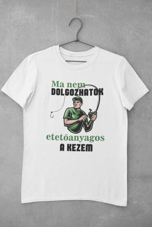 Ma nem dolgozhatok, etetõanyagos a kezem fehér póló